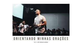 "Orientando Minhas Orações" | Disciplina Espiritual Pt. 1 | Ap. Joshua Adams