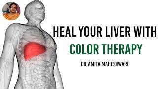 Video 48-Heal your Liver with Color Therapy - Dr.Amita Maheshwari