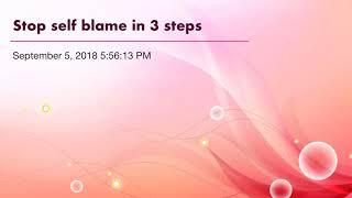 Stop self blame in 3 steps