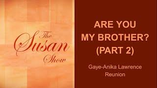 ARE YOU MY BROTHER? PART 2 - The Susan Show
