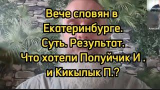 Вече словян в Екатеринбурге. Суть .Результат.Что хотели Полуйчик И. и Кикылык П.?