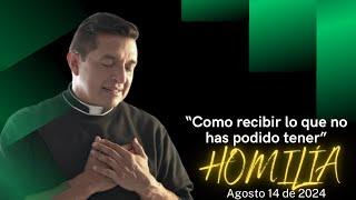 Padre Chucho - "Como recibir lo que no has podido tener" (Homilía 14 de Agosto)