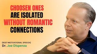 CHOOSEN ONES ARE ISOLATED WITHOUT ROMANTIC CONNECTIONS -DR JOE DISPENZA MOTIVATIONAL SPEECH |