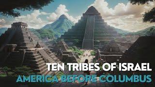 TEN TRIBES OF ISRAEL: AMERICA BEFORE COLUMBUS PT.1