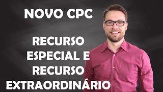 NOVO CPC - RECURSO ESPECIAL E RECURSO EXTRAORDINÁRIO