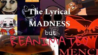 The Lyrical MADNESS but REANIMATED!