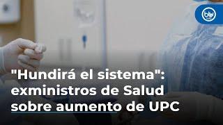 Exministros de Salud advirtieron al Gobierno que aumento de la UPC: "Hundirá el sistema"