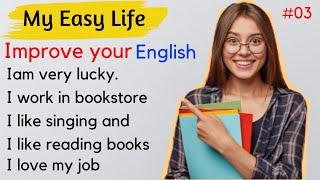 My Easy Life|| Learning English Speaking |Listen and Practice |