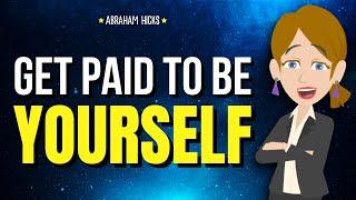 Get Paid to Be Yourself!  Abraham Hicks 2025