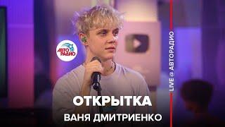 Ваня Дмитриенко - Открытка (LIVE @ Авторадио)