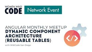 Dynamic Component Architecture (Reusable Tables) (Angular Monthly Meetup)