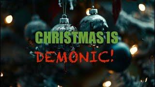 Christmas Is Demonic!