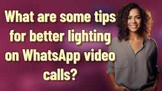 What are some tips for better lighting on WhatsApp video calls?