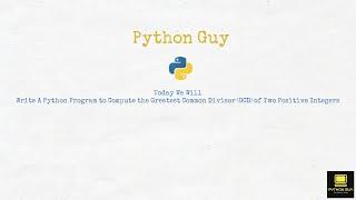 Python Program to Compute The Greatest Common Divisor (GCD) of Two Positive Integers | Python Guy