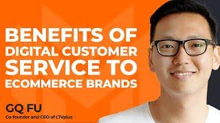 How Do Ecommerce Brands Benefit From Implementing Digital Customer Service? With GQ Fu of LTVplus