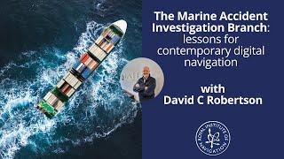 The Marine Accident Investigation Branch: lessons for digital navigation with David C Robertson