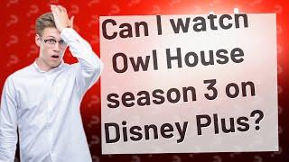 Can I watch Owl House season 3 on Disney Plus?