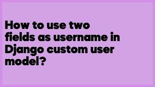 How to use two fields as username in Django custom user model?  (2 answers)