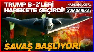SON DAKİKA | TRUMP B-2 UÇAKLARINI YOLLADI! ABD-İRAN SAVAŞI GELİYOR!