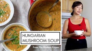 Hungarian Mushroom Soup Recipe From "The Modern Proper." | How To Make Dinner