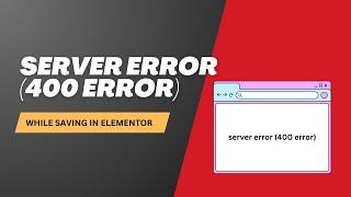 How to fix Server Error (400 error) while saving in Elementor