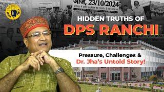 Hidden Truths of DPS Ranchi: Pressure, Challenges & Dr. Jha’s Untold Story | Kanke Talks