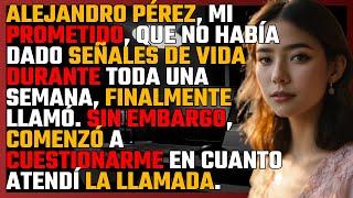 Alejandro Pérez, mi PROMETIDO, que no había dado SEÑALES de vida durante toda una SEMANA...