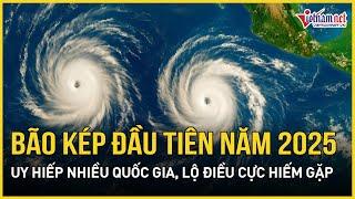 Dự báo khẩn: Cơn bão kép đầu tiên năm 2025 uy hiếp nhiều quốc gia, lộ điều nguy hiểm cực hiếm gặp