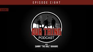 'Our Thing' Podcast Season 1 Episode 8: My Crew | Sammy "The Bull" Gravano