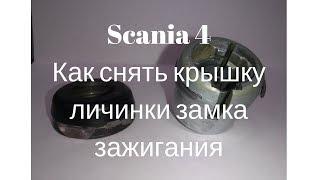 Как снять крышку личинки замка зажигания Scania