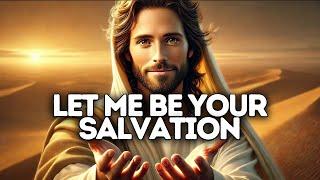 Let Me Be Your Salvation | God Says | God Message Today | Gods Message Now | God Says To You Today