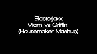 Blasterjaxx - Miami vs Griffin (Housemaker Mashup)