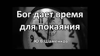 Бог дает время для покаяния. Ю. В. Шаменков. Беседа. Проповедь. МСЦ ЕХБ.