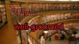 What does well-groomed mean?