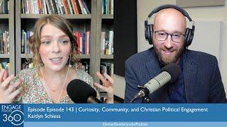 Engage360 Episode 143 | Curiosity, Community, and Christian Political Engagement; Kaitlyn Schiess