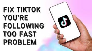 How To Fix TikTok You're Following Too Fast Problem? Solve You're Following Too Fast TikTok Issue