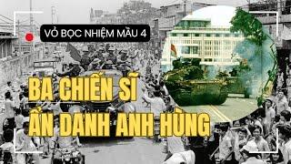 4 | VỎ BỌC NHIỆM MẦU | BA CHIẾN SĨ ẨN DANH ANH HÙNG TRONG NGÀY 30 THÁNG 4 LỊCH SỬ