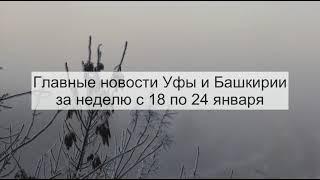 Главные новости Уфы и Башкирии по версии редакции UfaTime.ru за неделю с 18 января