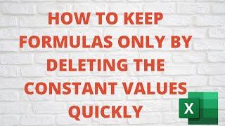 How Keep Formula in Cells only by Deleting the Constant Values Quickly