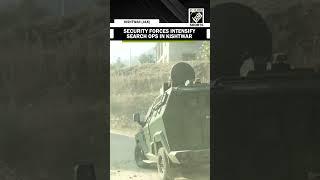 J&K: Security forces conduct massive search operation in Kishtwar after encounter