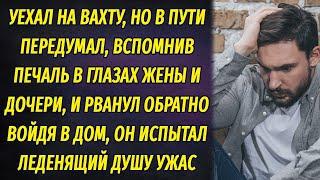 На полпути передумал ехать на вахту и рванул обратно к жене и дочери, а дома обомлел от ужаса