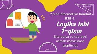 1-qism: 7-sinf 2-BSB loyiha ishi informatika va AT. Ekologik muammolar