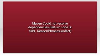 Maven Could not resolve dependencies (Return code is: 409 , ReasonPhrase:Conflict)