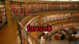 What does fansub mean?