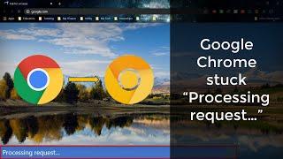 HOW TO: Fix Google Chrome Stuck on "Processing request"
