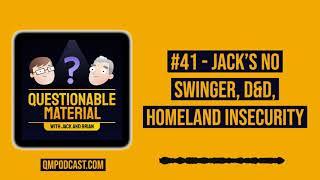 Jack’s No Swinger, D&D, Homeland Insecurity - Questionable Material Episode 41