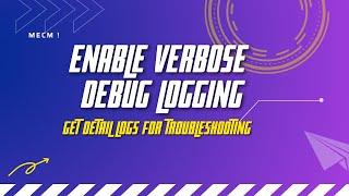 Enable Verbose / Debug Logging in SCCM / MECM Client Computers