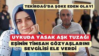 Uykuda yasak aşk tuzağı! Eşinin timsah gözyaşlarını sevgilisi ele verdi