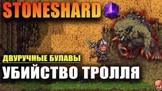 STONESHARD ДВУРУЧНЫЕ БУЛАВЫ #5 УБИВАЕМ ТРОЛЛЯ!  EQUIPMENT UPDATE 2. ПРОХОЖДЕНИЕ СТОУНШАРД 0.6.1.7