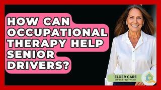 How Can Occupational Therapy Help Senior Drivers? - Elder Care Support Network